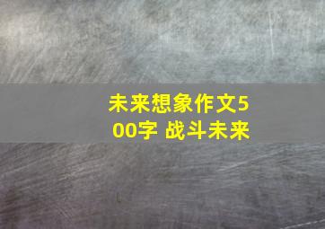 未来想象作文500字 战斗未来